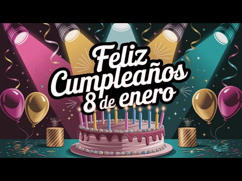 Feliz Cumpleaños 8 de Enero - Canción Especial de Cumpleaños para el 8 de Enero