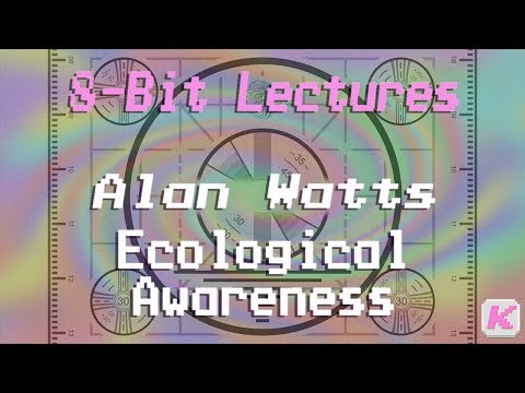 Ecological Awareness - Alan Watts - 8-Bit Lectures - 4.4
