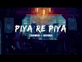 Piya Re Piya - [Slowed + Reverb] | Asim Riaz | Adah Sharma , Yasser D , Rashid K | Music World |