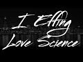 I F***ing Love Science (Uncensored) 