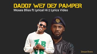 Moses Bliss ft Lyrical Hi || Daddy Wey Dey Pamper || Lyrics Video || @MosesBliss@lyrical_hi