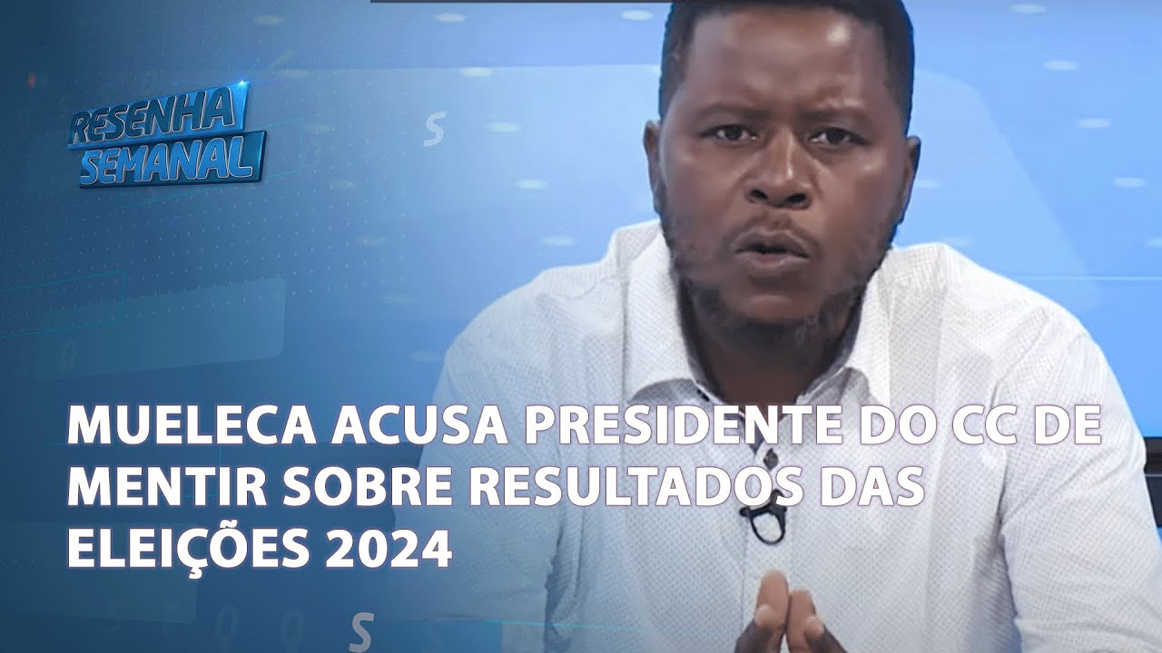 #ResenhaSemanal Mueleca acusa Presidente do CC de mentir sobre resultados das Eleições 2024