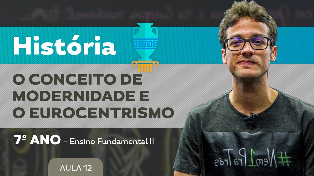 O conceito de modernidade e o eurocentrismo – História – 7º ano – Ensino Fundamental
