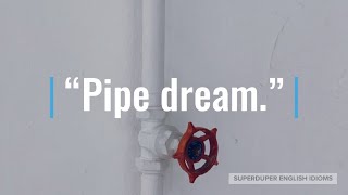 Pipe Dream Idiom Meaning, Origin & History | Superduper English Idioms