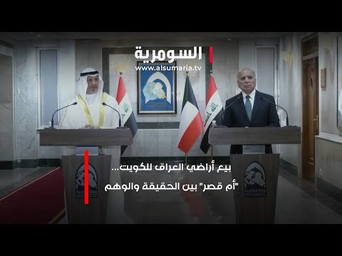 شاهد بالفيديو.. بيع أراضي العراق للكويت... "أم قصر" بين الحقيقة والوهم