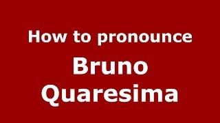 How to pronounce Bruno Quaresima