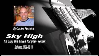 Sky High - I´ll play the blues for you - DJ Carlos Ferreira remix