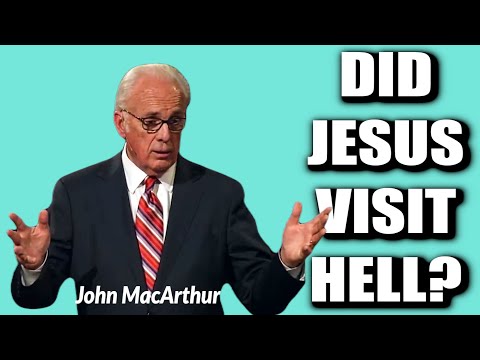 John MacArthur:  DID JESUS VISIT HELL?