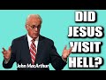 John MacArthur DID JESUS VISIT HELL