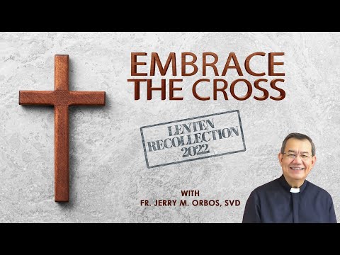 EMBRACE THE CROSS with Fr. Jerry Orbos, SVD | Lenten Recollection 2022  (Part 2 of 2)