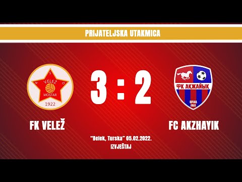 IZVJEŠTAJ | FK Velež - FC Akzhayik | 3:2 | Prijateljska utakmica, Antalya #2022