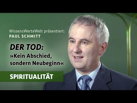 Der Tod: „Kein Abschied, sondern Neubeginn!“ | Paul Schmitt im Gespräch