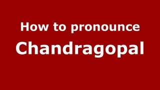 How to pronounce Chandragopal