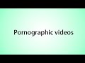 How To Pronounce Pornographic Videos
