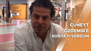 CÜNEYT ÖZDEMİR'E KONYA'YI SORDUM