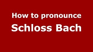 How to pronounce Schloss Bach