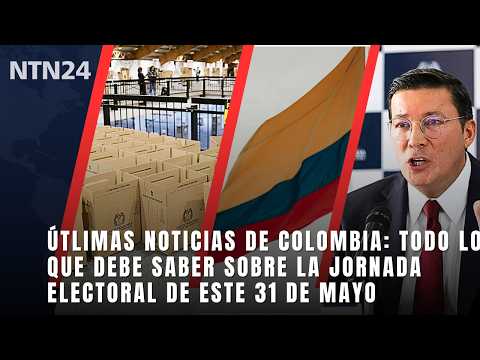 útlimas noticias de colombia: Todo lo que debe saber sobre la jornada electoral de este 31 de mayo