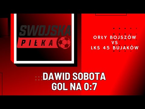 0:7 DAWID SOBOTA (ORŁY BOJSZÓW - LKS 45 BUJAKÓW)