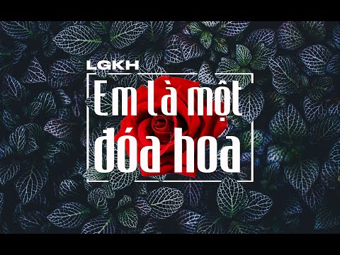 LGKH - Em Là Một Đóa Hoa (Official Lyrics Video 4K)