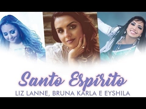 Santo Espírito - Liz Lanne, Eyshila ,Bruna Karla COM LETRA