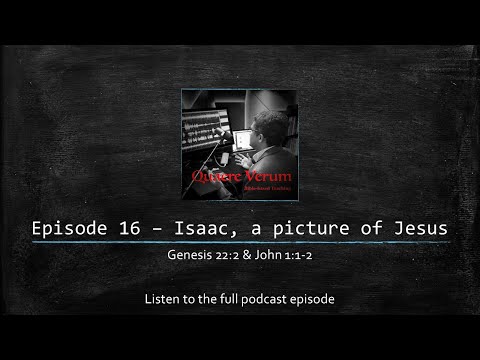 Quaere Verum: Intro for Ep.16 – Isaac, a picture of Jesus @bethanyprayerhouse.org/podcast