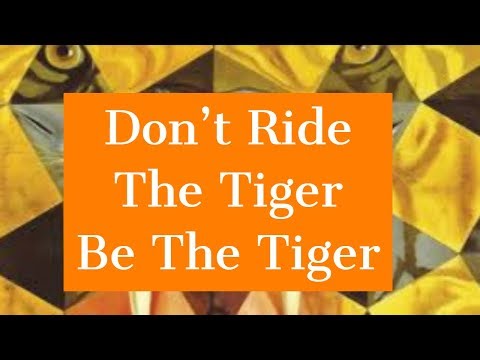 Don't Ride the Tiger  - Be the Tiger
