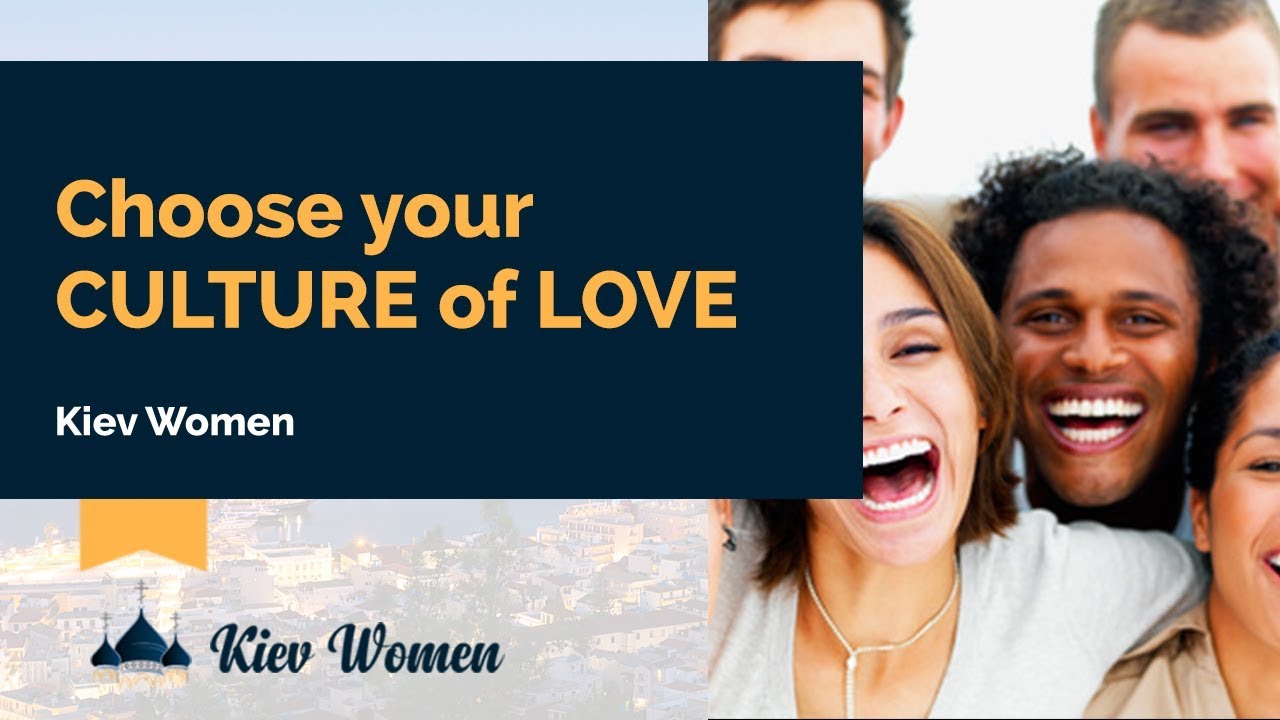 Choose your CULTURE of LOVE | Kiev Women