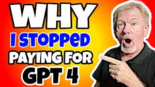 Why I Stopped Paying For GPT 4