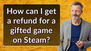 How can I get a refund for a gifted game on Steam?
