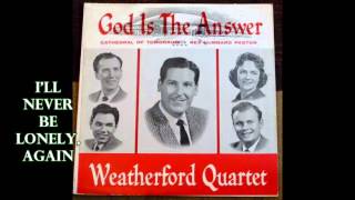 I'll Never Be Lonely, Again   The Weatherford Quartet