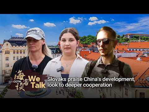 We Talk: Slovaks praise China's development, look to deeper cooperation