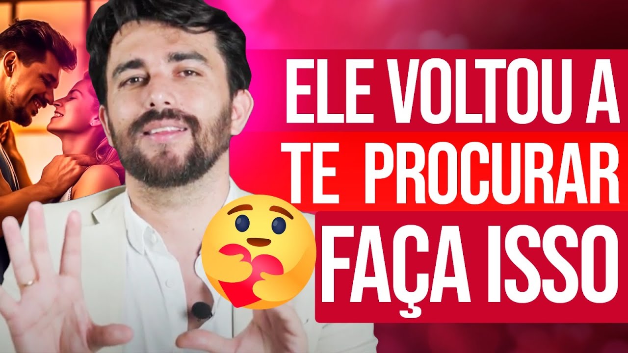 ELE VOLTOU A TE PROCURAR? FAÇA ISSO E DEPOIS ME CONTA O RESULTADO