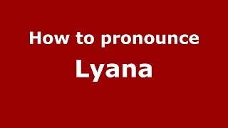 How to pronounce Lyana