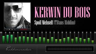 Kerwin Du Bois - Spoil Mehself (Titans Riddim) [Soca 2014]