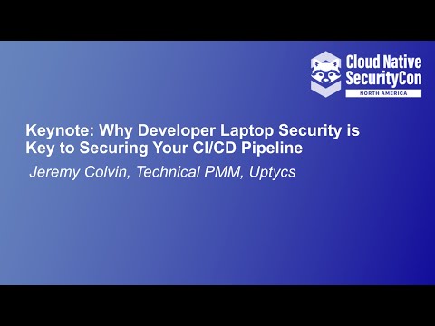Keynote: Why Developer Laptop Security is Key to Securing Your CI/CD Pipeline - Jeremy Colvin