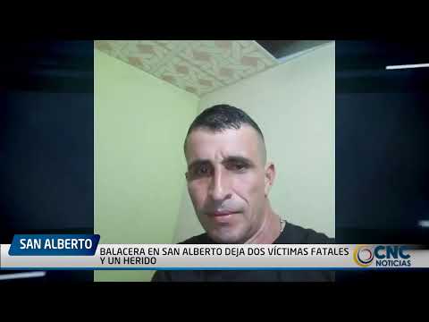 BALACERA EN SAN ALBERTO DEJA DOS VÍCTIMAS FATALES Y UN HERIDO