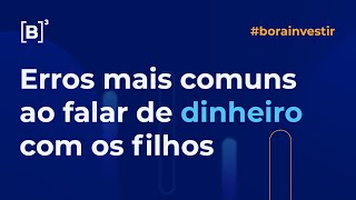 Quais são os erros mais comuns quando se fala sobre dinheiro com os filhos? | Bora Investir