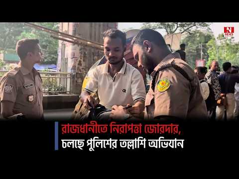 রাজধানীতে নিরাপত্তা জোরদার, চলছে পুলিশের তল্লাশি অভিযান