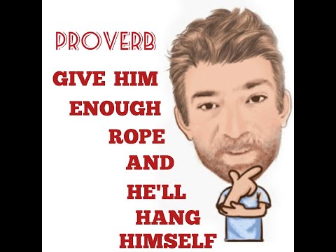 Tutor Nick P Proverbs (302) Give Somebody Enough Rope and He Will Hang Himself
