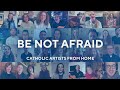 Be Not Afraid by Catholic Artists from Home
