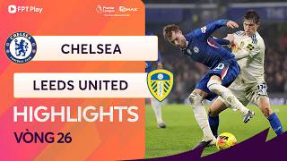 HIGHLIGHTS: CHELSEA - LEEDS UNITED | KHÓ LƯỜNG TẠI STAMFORD BRIDGE, "CẦM VÀNG LẠI ĐỂ VÀNG RƠI"