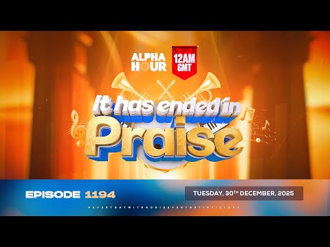 ALPHA HOUR EPISODE 1194 || IT HAS ENDED IN PRAISE | TUESDAY 30th DECEMBER, 2025
