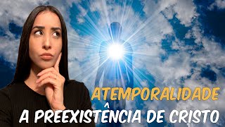 #3 | PREEXISTÊNCIA DE CRISTO E A ATEMPORALIDADE | O MESSIAS JÁ EXISTIA ANTES DO ANO 0!