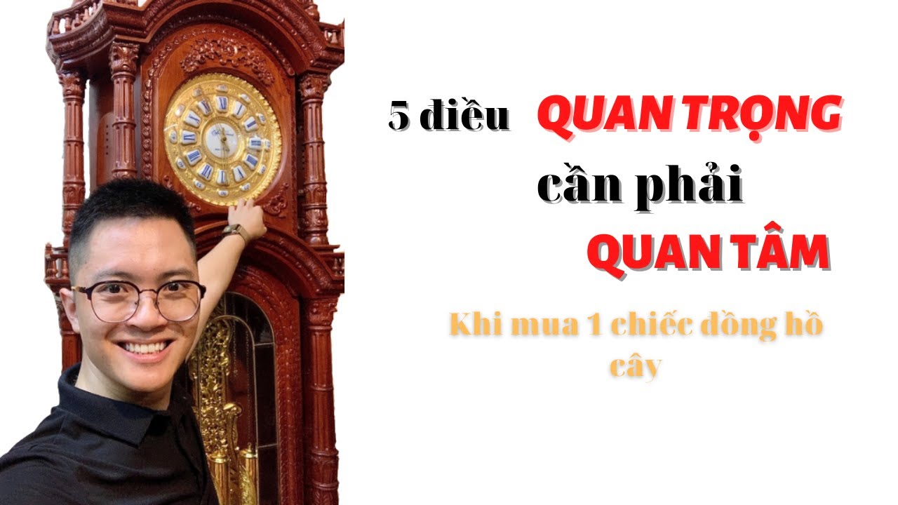 5 điều cần Quan Tâm khi mua một chiếc đồng hồ cây