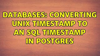 Databases: Converting unix timestamp to an sql timestamp in postgres