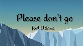 Joel Adams Please Don t Go...