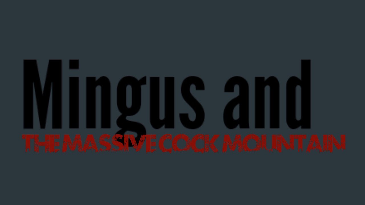 Mingus and The Massive Cock Mountain (Official Title Reveal)
