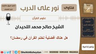 صورة هل هناك أفضلية لختم القرآن في رمضان؟ الشيخ اللحيدان - مشروع كبار العلماء