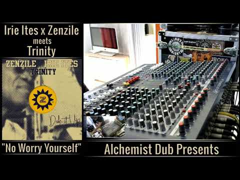 Irie Ites x Zenzile meets Trinity   "No Worry Yourself" Played by Alchemist Dub