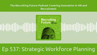 Ep 537: Strategic Workforce Planning